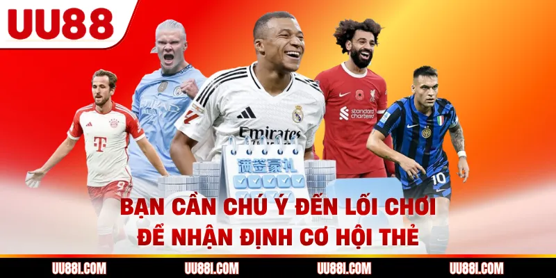 Bạn cần chú ý đến lối chơi để nhận định cơ hội thẻ
